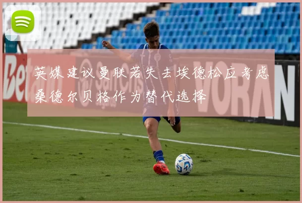 英媒建议曼联若失去埃德松应考虑桑德尔贝格作为替代选择